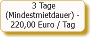 3 Tage (Mindestmietdauer) - 220,00 Euro / Tag